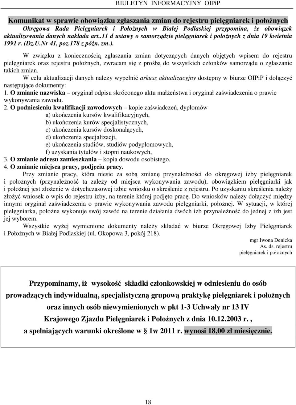 W związku z koniecznością zgłaszania zmian dotyczących danych objętych wpisem do rejestru pielęgniarek oraz rejestru połoŝnych, zwracam się z prośbą do wszystkich członków samorządu o zgłaszanie
