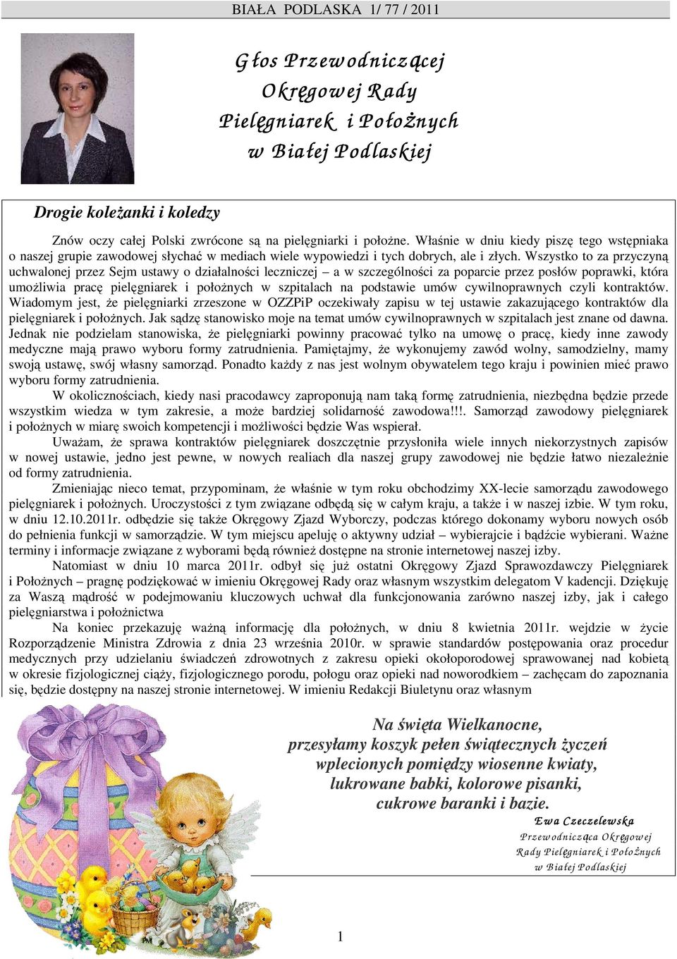 Wszystko to za przyczyną uchwalonej przez Sejm ustawy o działalności leczniczej a w szczególności za poparcie przez posłów poprawki, która umoŝliwia pracę pielęgniarek i połoŝnych w szpitalach na