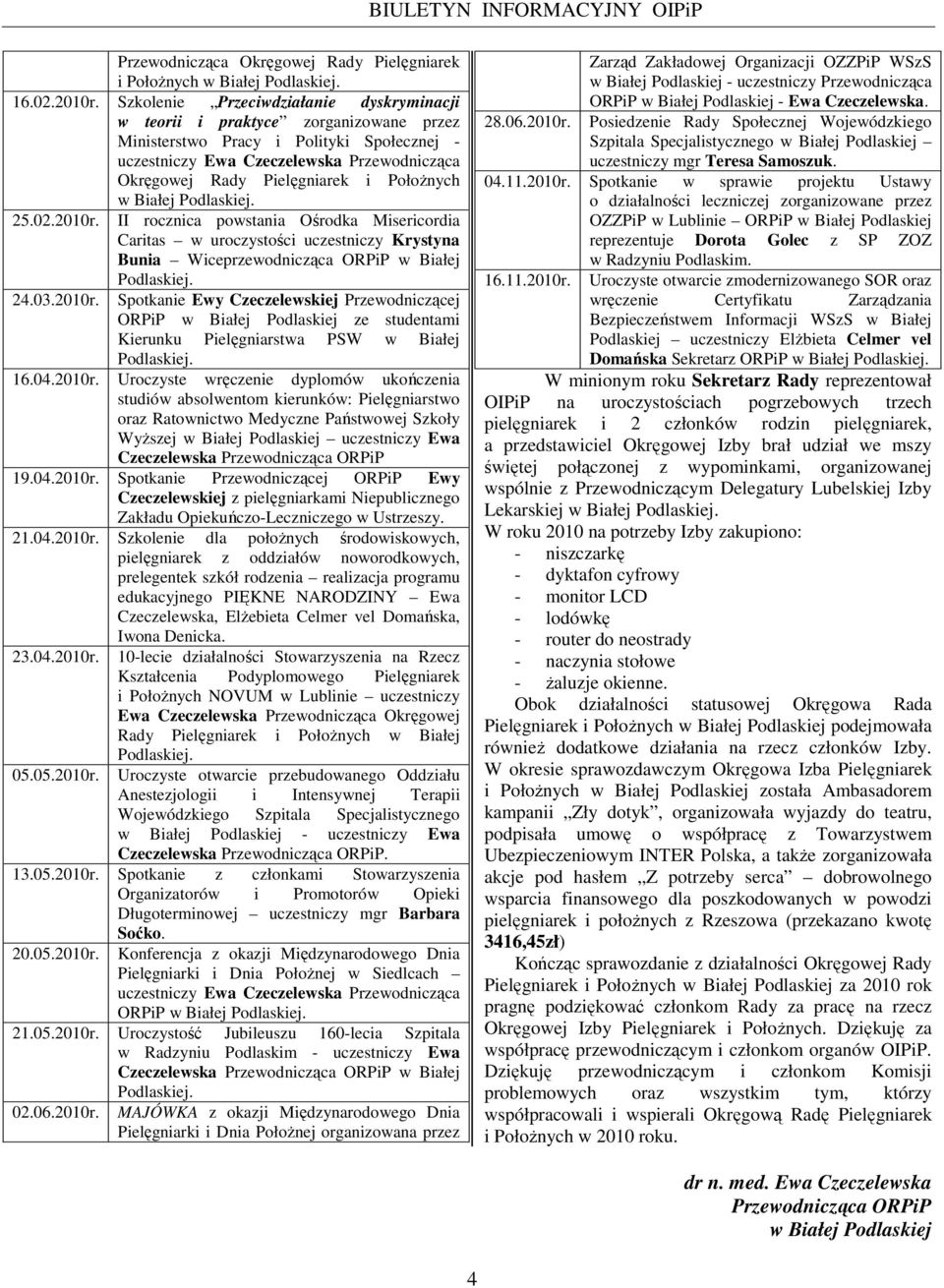 PołoŜnych w Białej Podlaskiej. 25.02.2010r. II rocznica powstania Ośrodka Misericordia Caritas w uroczystości uczestniczy Krystyna Bunia Wiceprzewodnicząca ORPiP w Białej 24.03.2010r. Podlaskiej. Spotkanie Ewy Czeczelewskiej Przewodniczącej ORPiP w Białej Podlaskiej ze studentami Kierunku Pielęgniarstwa PSW w Białej Podlaskiej.