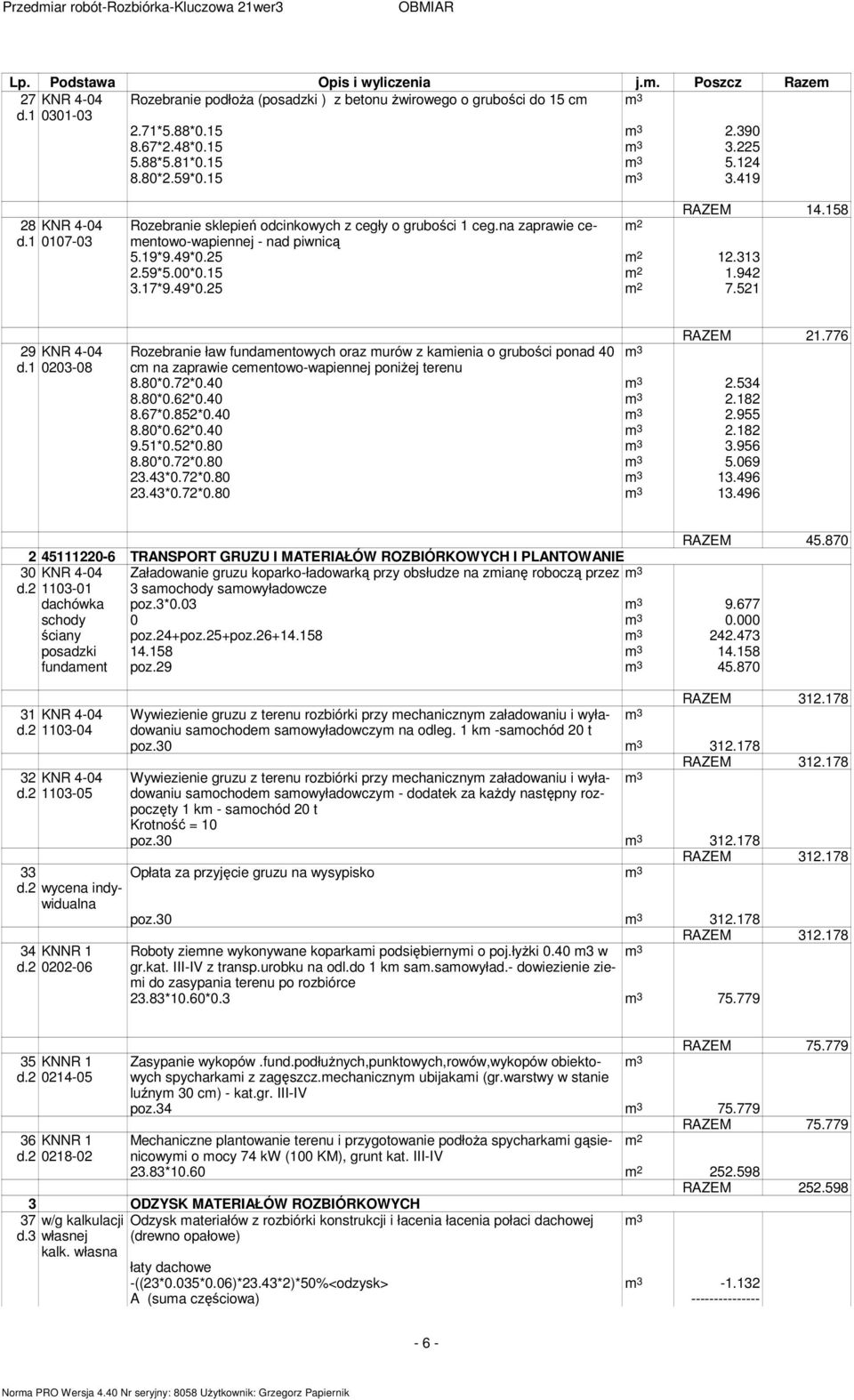 00*0.15 2 1.942 3.17*9.49*0.25 2 7.521 29 KNR 4-04 d.1 0203-08 RAZEM 21.776 Rozebranie ław fundaentowych oraz urów z kaienia o grubości ponad 40 c na zaprawie ceentowo-wapiennej poniżej terenu 8.80*0.