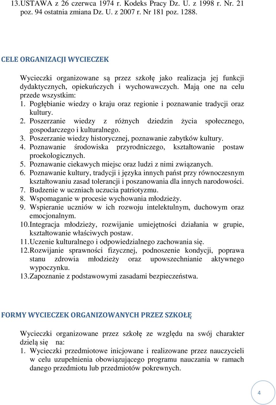 Pogłębianie wiedzy o kraju oraz regionie i poznawanie tradycji oraz kultury. 2. Poszerzanie wiedzy z różnych dziedzin życia społecznego, gospodarczego i kulturalnego. 3.