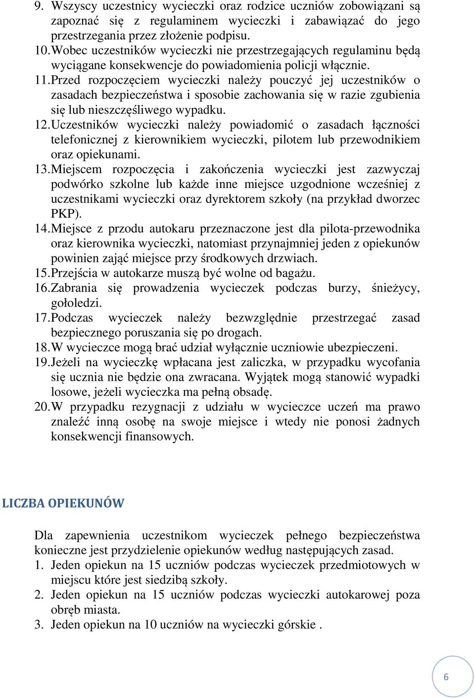 Przed rozpoczęciem wycieczki należy pouczyć jej uczestników o zasadach bezpieczeństwa i sposobie zachowania się w razie zgubienia się lub nieszczęśliwego wypadku. 12.