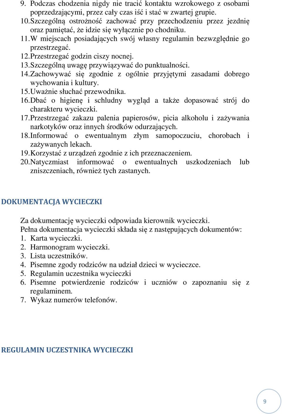 Przestrzegać godzin ciszy nocnej. 13. Szczególną uwagę przywiązywać do punktualności. 14. Zachowywać się zgodnie z ogólnie przyjętymi zasadami dobrego wychowania i kultury. 15.