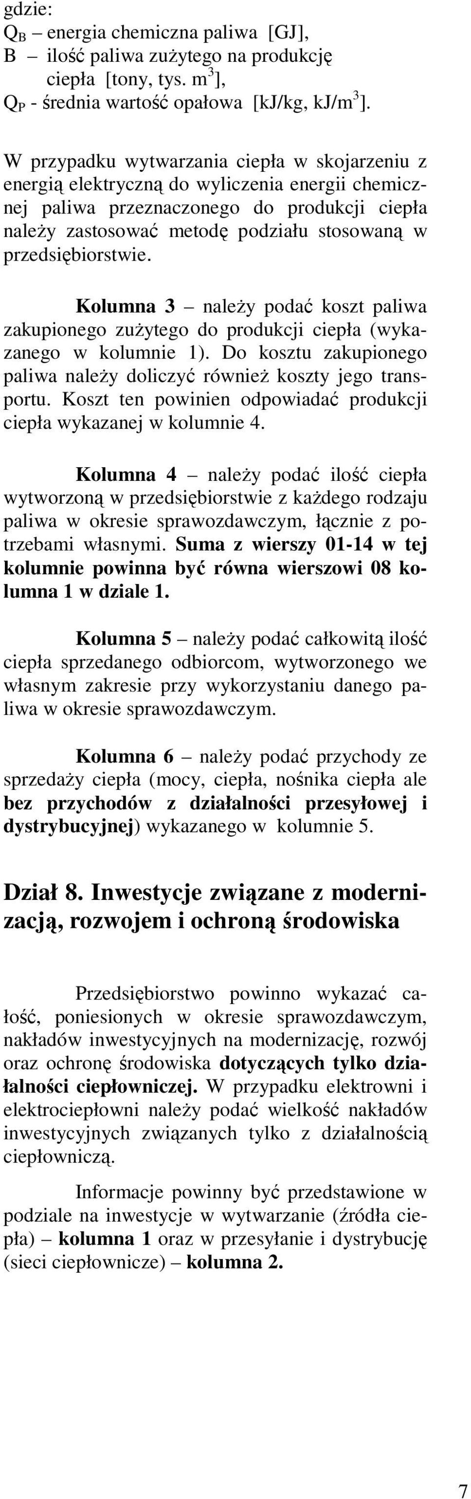 przedsiębiorstwie. Kolumna 3 należy podać koszt paliwa zakupionego zużytego do produkcji ciepła (wykazanego w kolumnie 1). Do kosztu zakupionego paliwa należy doliczyć również koszty jego transportu.