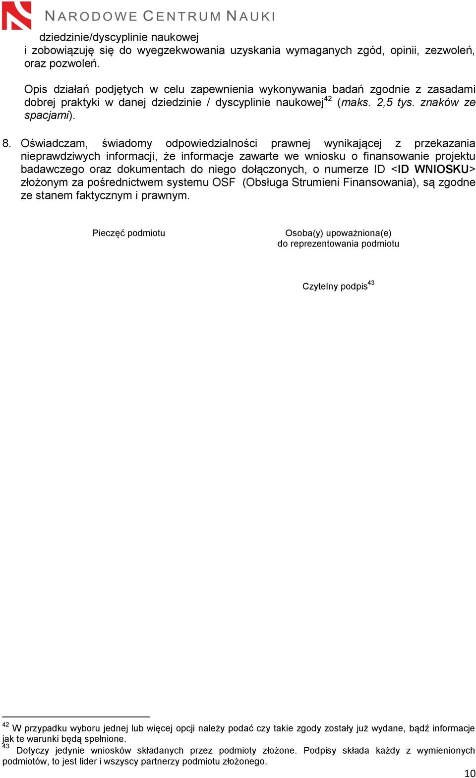 Oświadczam, świadomy odpowiedzialności prawnej wynikającej z przekazania nieprawdziwych informacji, że informacje zawarte we wniosku o finansowanie projektu badawczego oraz dokumentach do niego