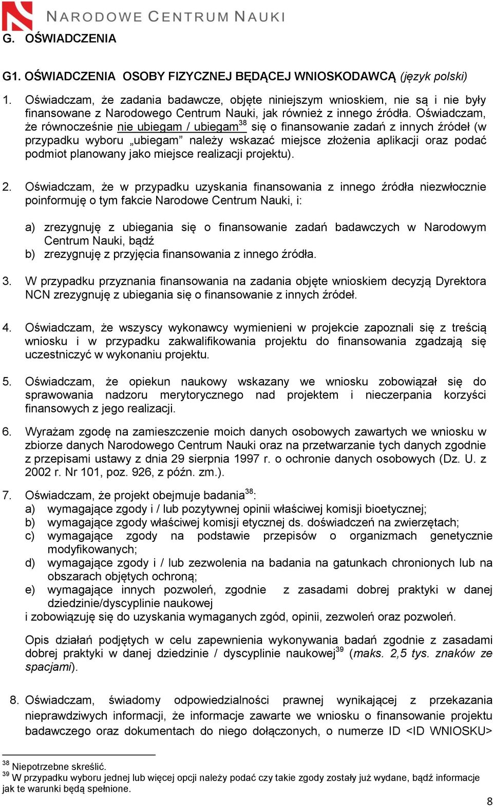 Oświadczam, że równocześnie nie ubiegam / ubiegam 38 się o finansowanie zadań z innych źródeł (w przypadku wyboru ubiegam należy wskazać miejsce złożenia aplikacji oraz podać podmiot planowany jako