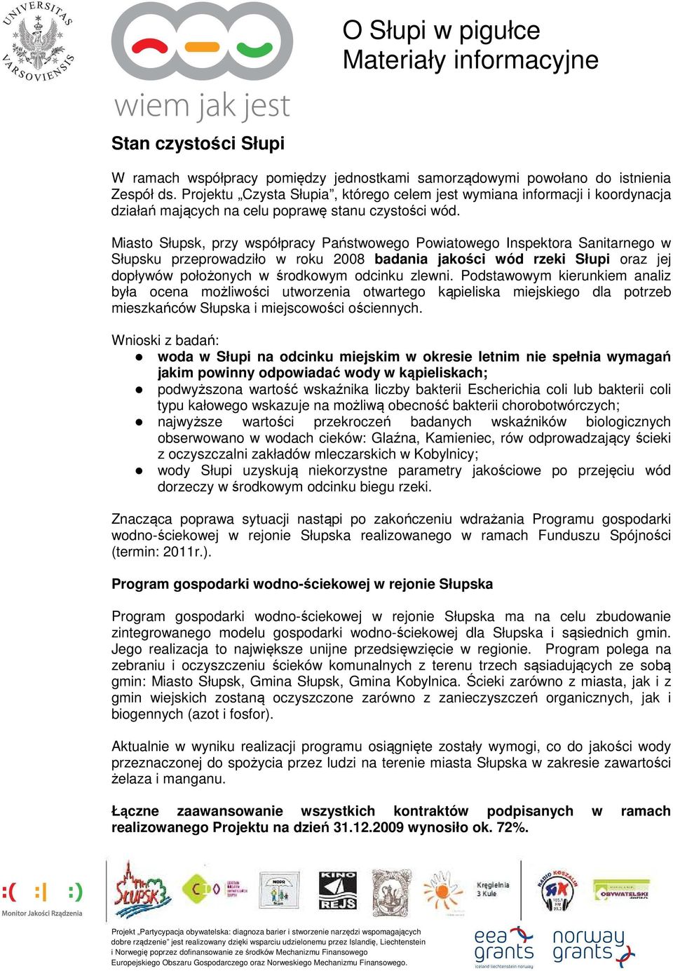 Miasto Słupsk, przy współpracy Państwowego Powiatowego Inspektora Sanitarnego w Słupsku przeprowadziło w roku 2008 badania jakości wód rzeki Słupi oraz jej dopływów położonych w środkowym odcinku