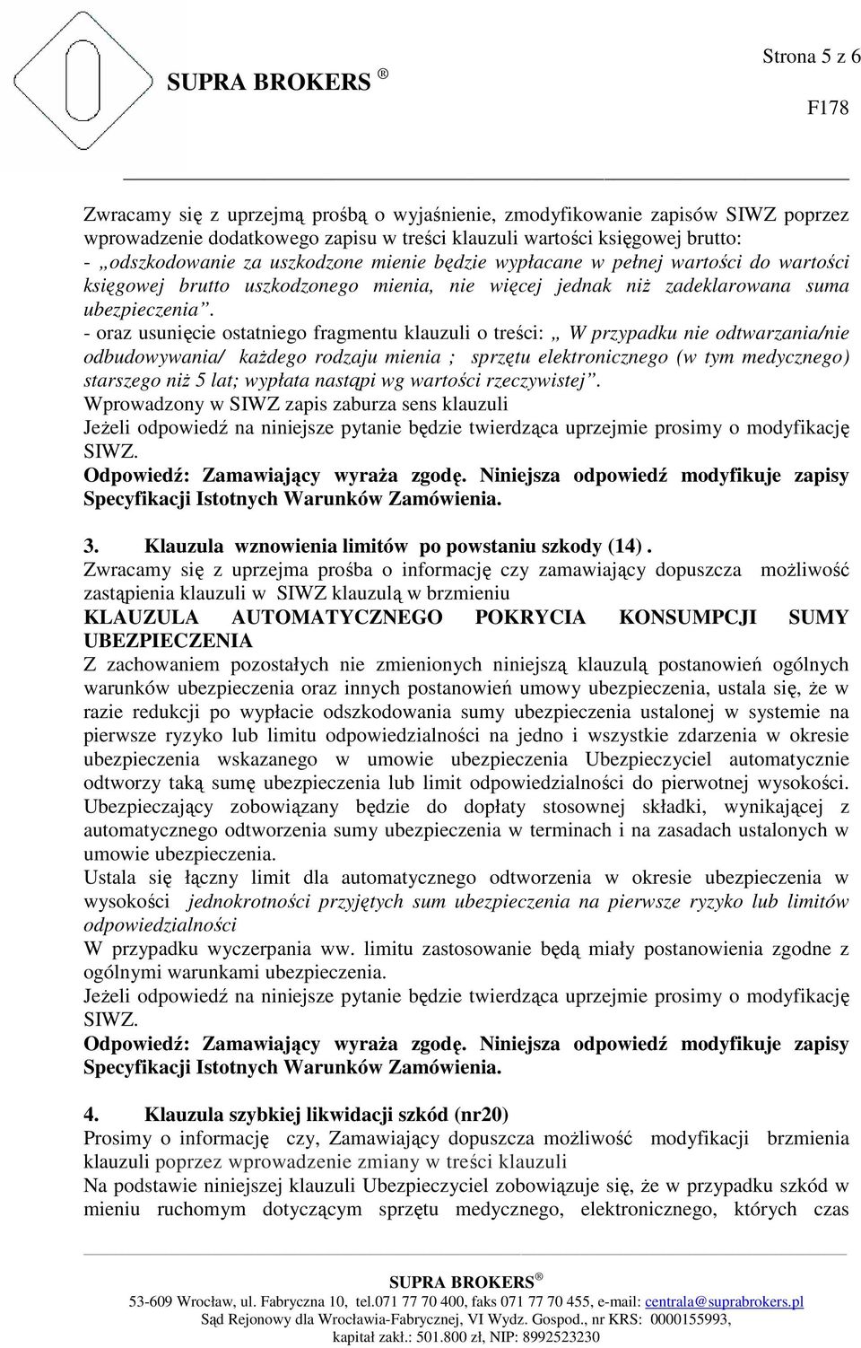 - oraz usunięcie ostatniego fragmentu klauzuli o treści: W przypadku nie odtwarzania/nie odbudowywania/ każdego rodzaju mienia ; sprzętu elektronicznego (w tym medycznego) starszego niż 5 lat;