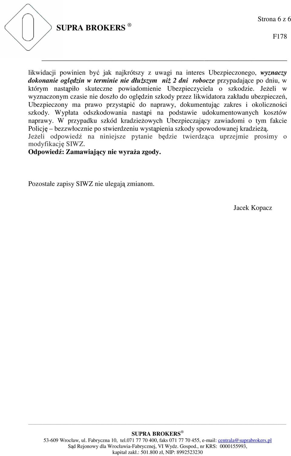 Jeżeli w wyznaczonym czasie nie doszło do oględzin szkody przez likwidatora zakładu ubezpieczeń, Ubezpieczony ma prawo przystąpić do naprawy, dokumentując zakres i okoliczności