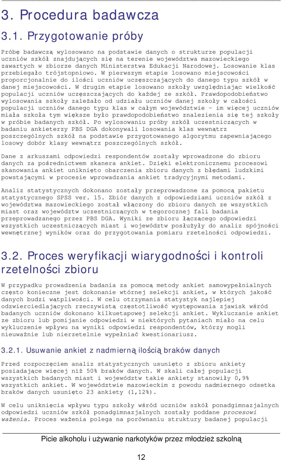 Edukacji arodowej. Losowanie klas przebiegało trójstopniowo. W pierwszym etapie losowano miejscowości proporcjonalnie do ilości uczniów uczęszczających do danego typu szkół w danej miejscowości.