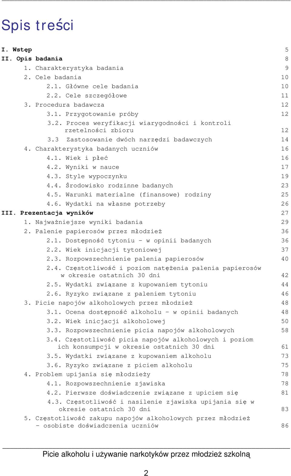 Warunki materialne (finansowe) rodziny 4.6. Wydatki na własne potrzeby III. Prezentacja wyników 1. ajważniejsze wyniki badania 2. Palenie papierosów przez młodzież 2.1. Dostępność tytoniu w opinii badanych 2.