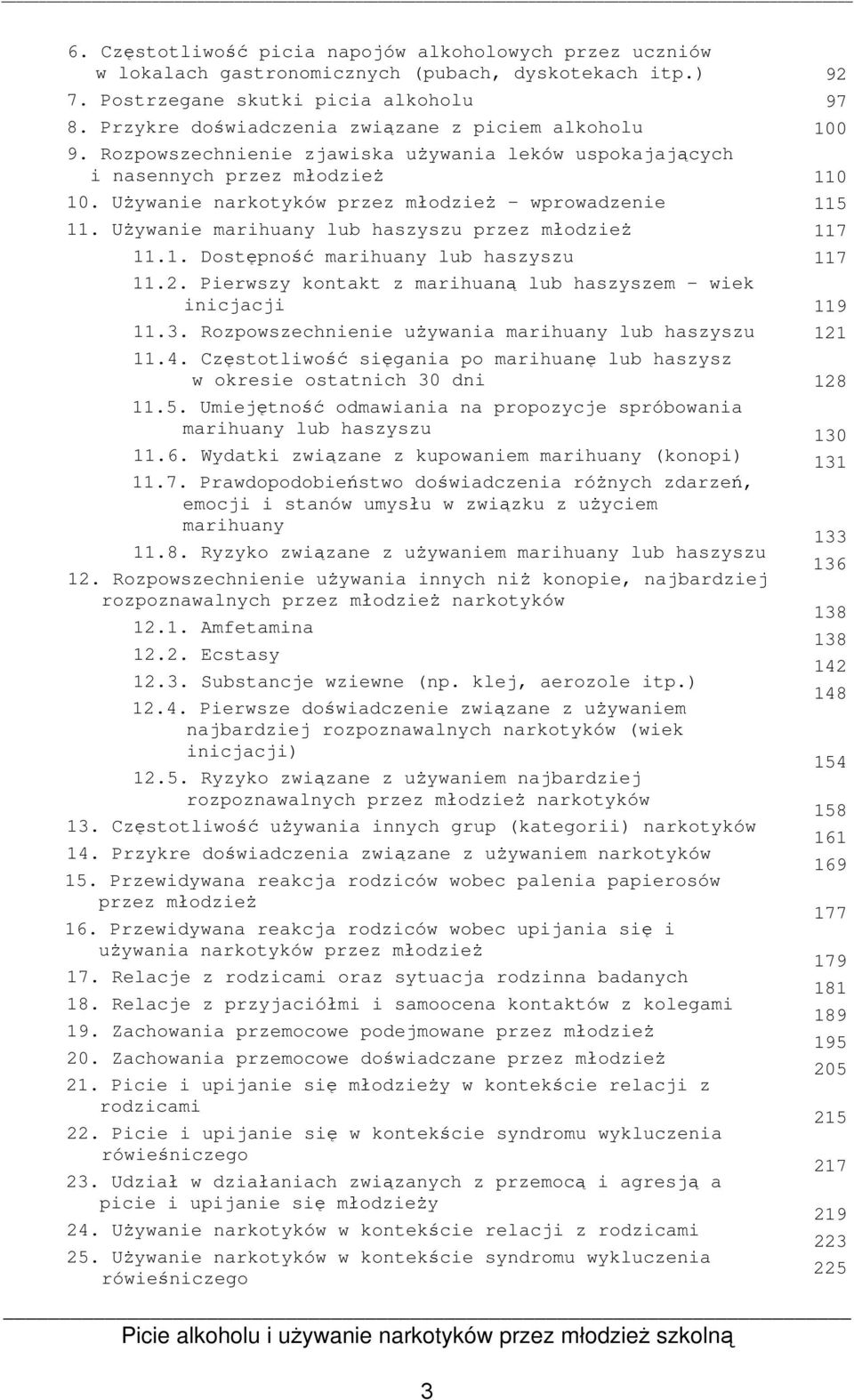 Używanie marihuany lub haszyszu przez młodzież 11.1. Dostępność marihuany lub haszyszu 11.2. Pierwszy kontakt z marihuaną lub haszyszem - wiek inicjacji 11.3.