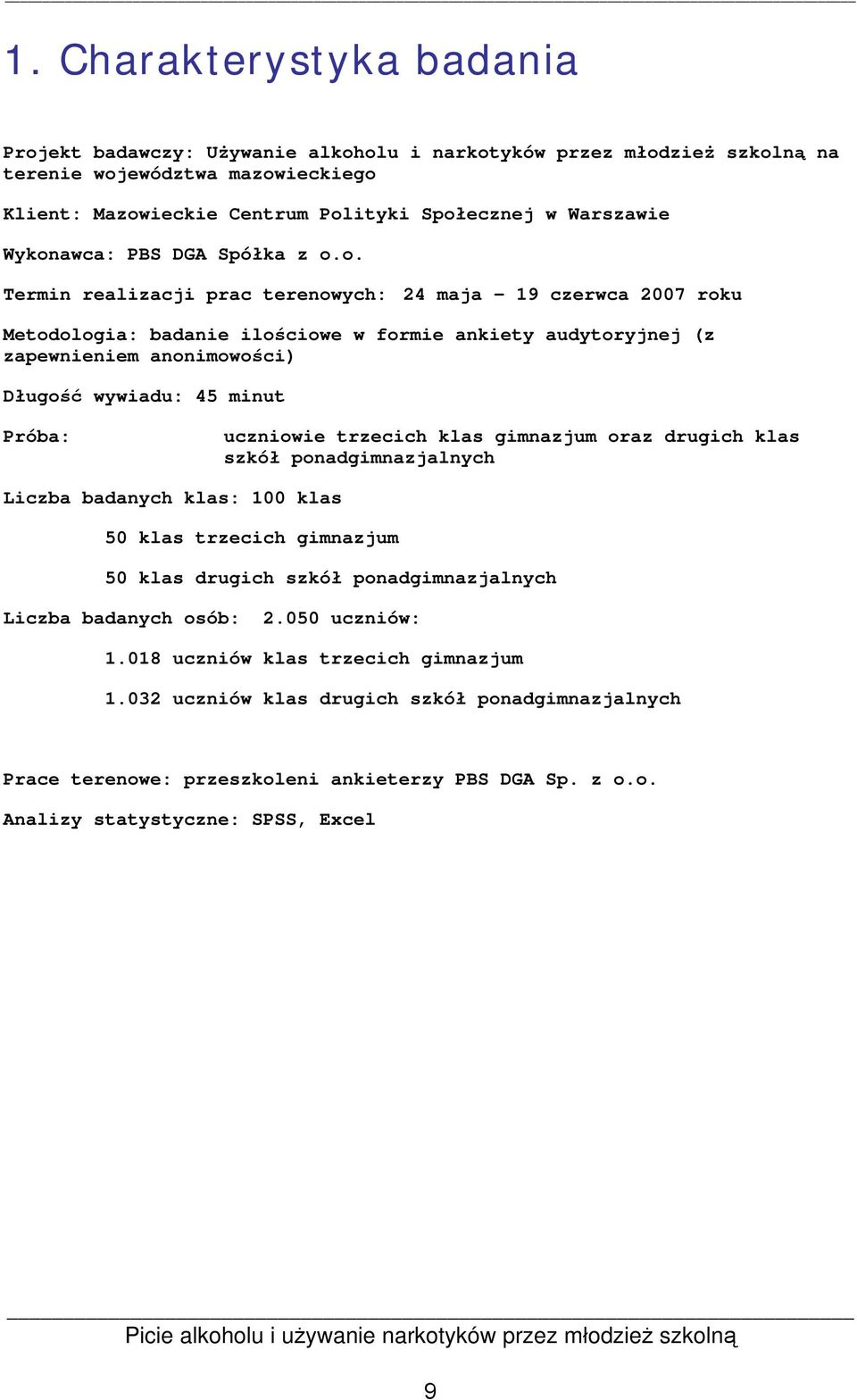 wywiadu: 45 minut Próba: uczniowie trzecich klas gimnazjum oraz drugich klas szkół ponadgimnazjalnych Liczba badanych klas: 100 klas 50 klas trzecich gimnazjum 50 klas drugich szkół