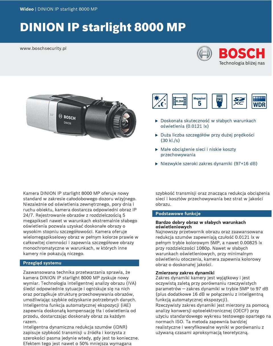 /s) Małe obciążenie sieci i niskie koszty przechowywania u Niezwykle szeroki zakres dynamiki (97+16 db) Kamera DINION IP starlight 8000 MP oferuje nowy standard w zakresie całodobowego dozoru