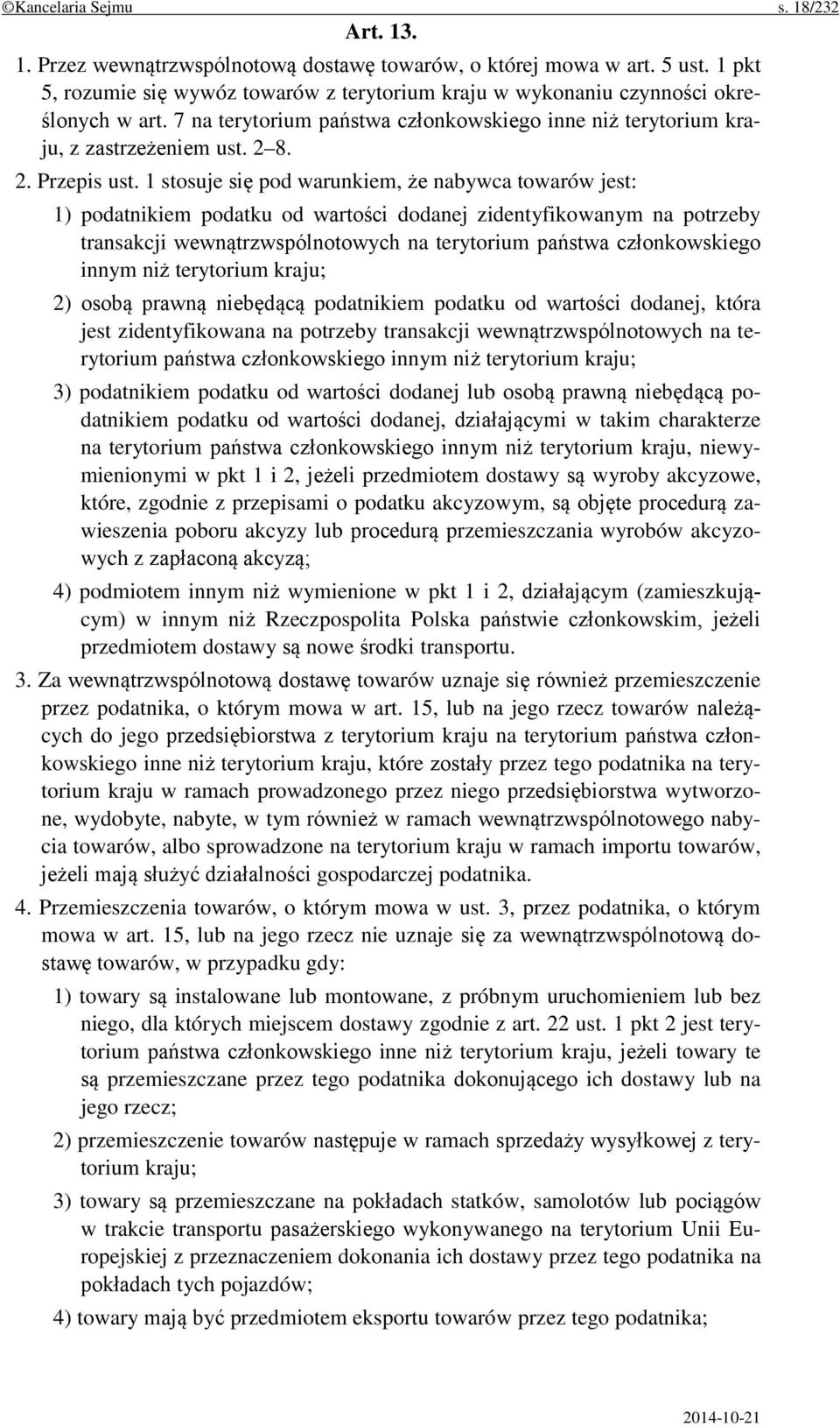 1 stosuje się pod warunkiem, że nabywca towarów jest: 1) podatnikiem podatku od wartości dodanej zidentyfikowanym na potrzeby transakcji wewnątrzwspólnotowych na terytorium państwa członkowskiego