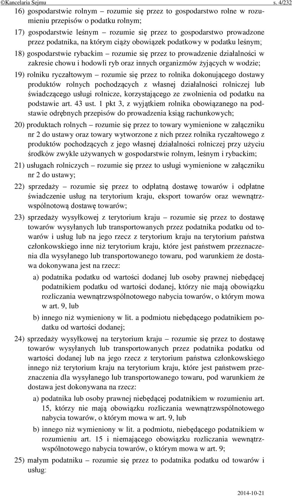 na którym ciąży obowiązek podatkowy w podatku leśnym; 18) gospodarstwie rybackim rozumie się przez to prowadzenie działalności w zakresie chowu i hodowli ryb oraz innych organizmów żyjących w wodzie;