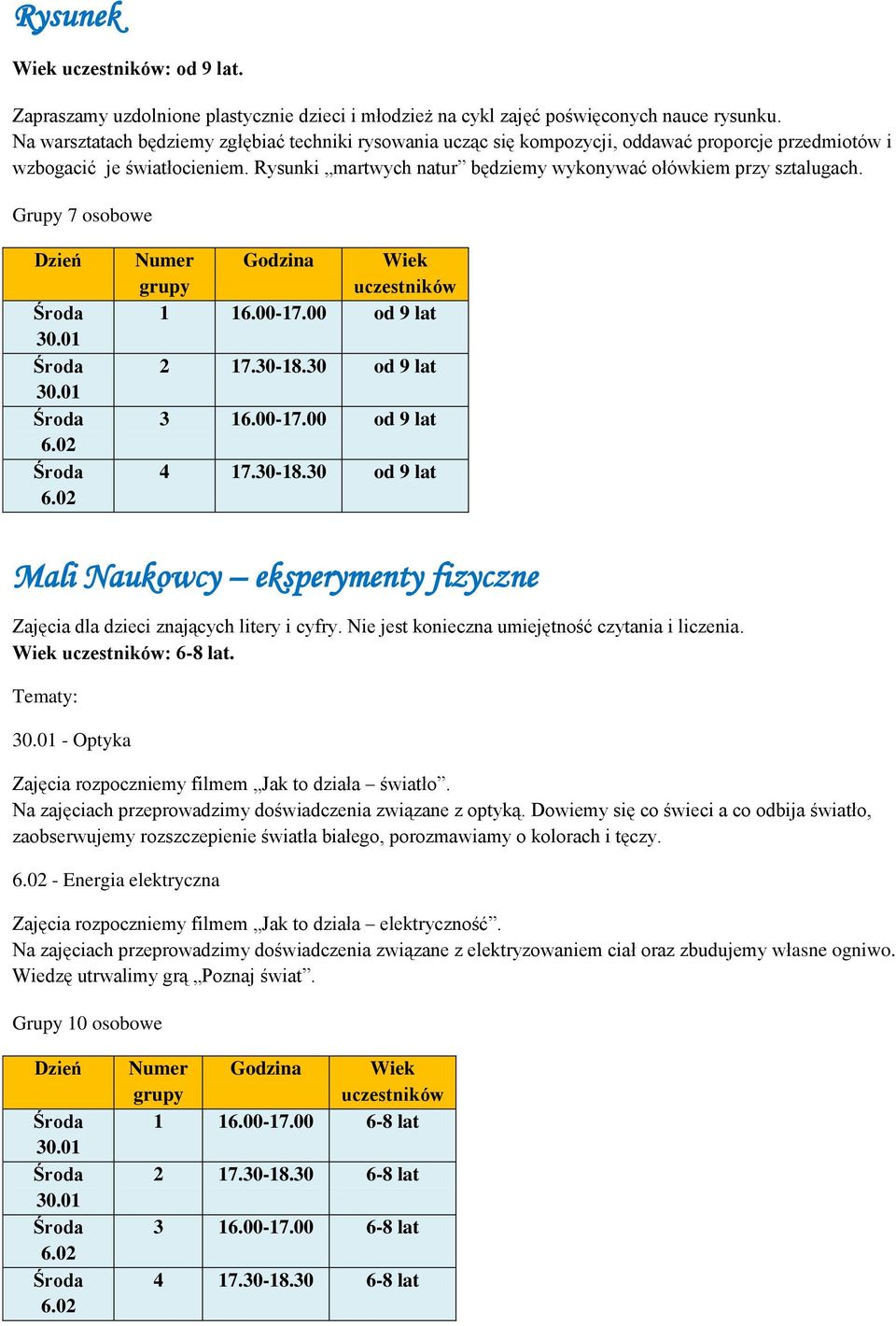 Rysunki martwych natur będziemy wykonywać ołówkiem przy sztalugach. Grupy 7 osobowe 1 16.00-17.00 od 9 lat 2 17.30-18.