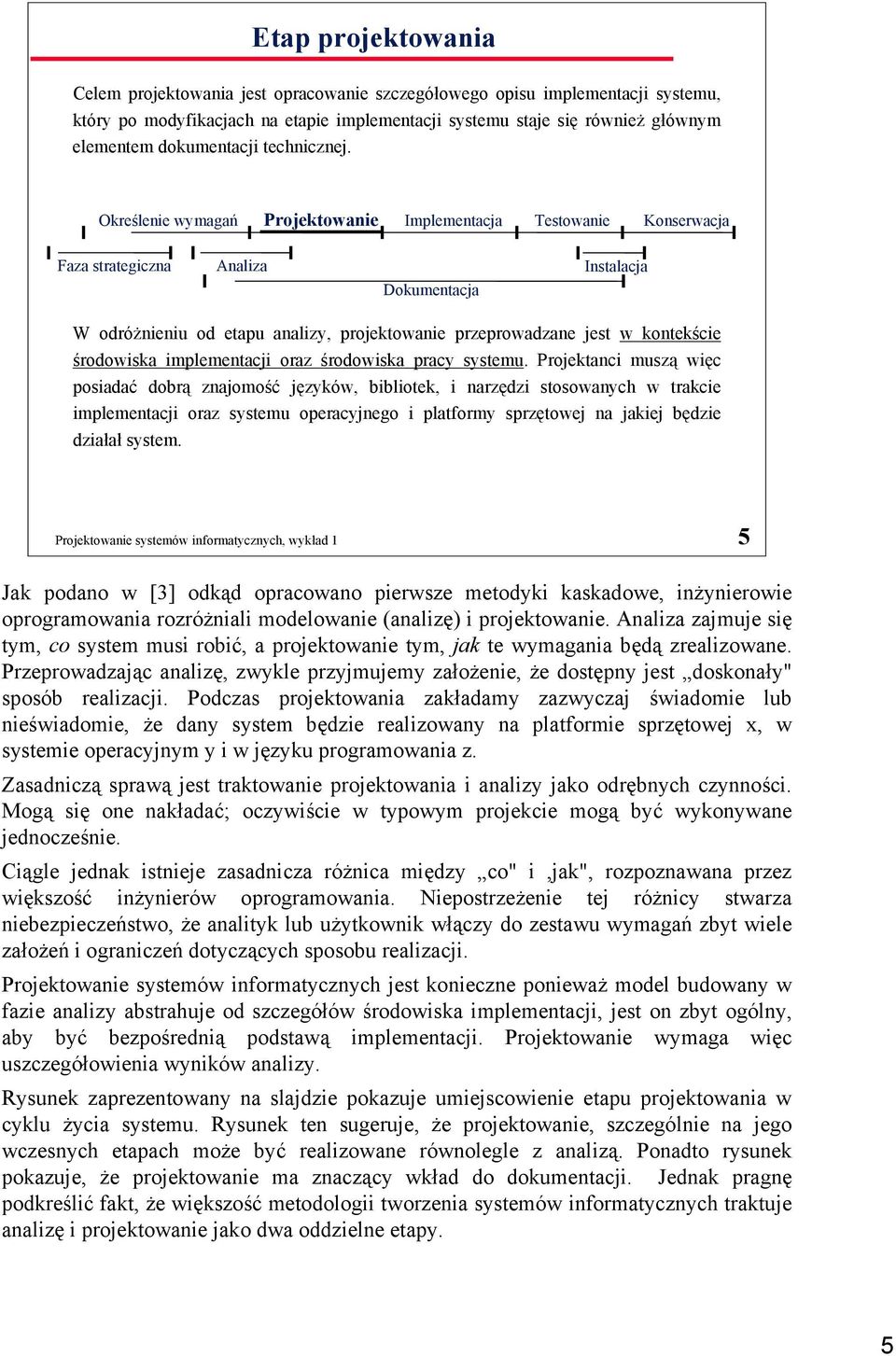 Określenie wymagań Projektowanie Implementacja Testowanie Konserwacja Faza strategiczna Analiza Instalacja Dokumentacja W odróżnieniu od etapu analizy, projektowanie przeprowadzane jest w kontekście