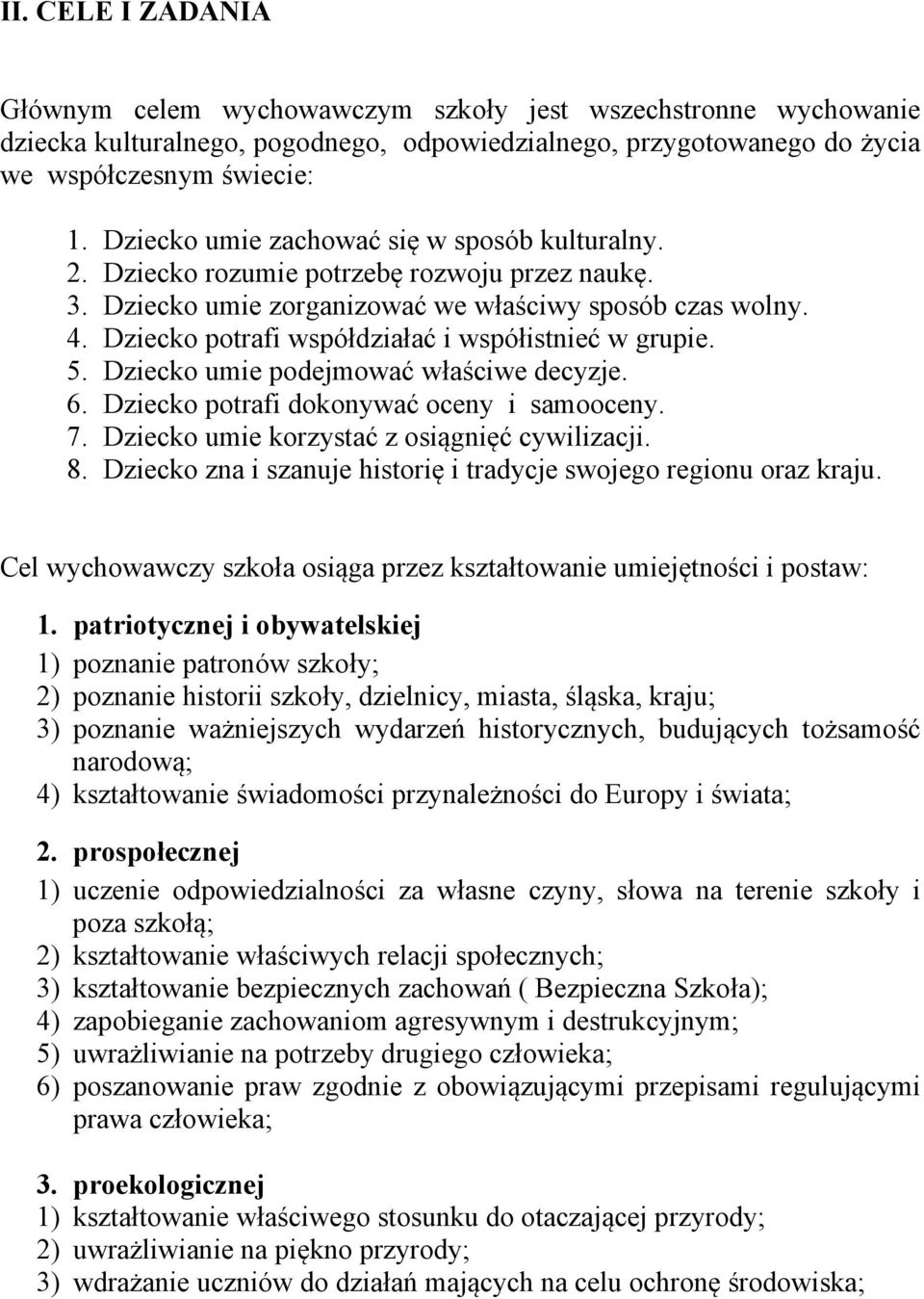 Dziecko potrafi współdziałać i współistnieć w grupie. 5. Dziecko umie podejmować właściwe decyzje. 6. Dziecko potrafi dokonywać oceny i samooceny. 7. Dziecko umie korzystać z osiągnięć cywilizacji. 8.