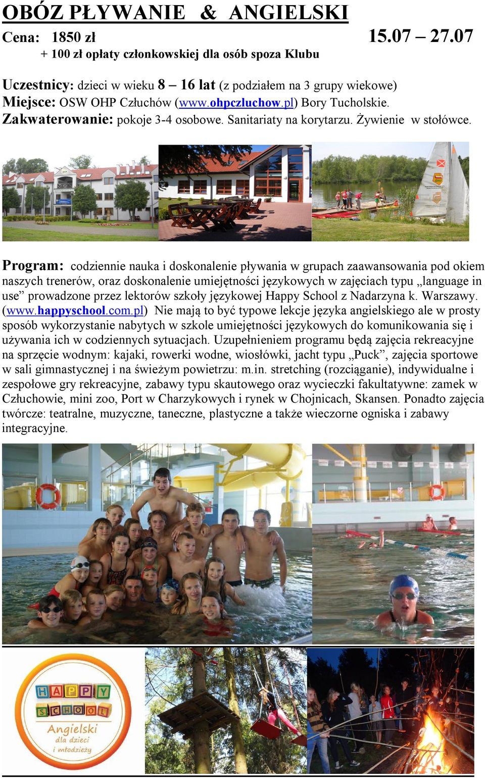 Program: codziennie nauka i doskonalenie pływania w grupach zaawansowania pod okiem naszych trenerów, oraz doskonalenie umiejętności językowych w zajęciach typu language in use prowadzone przez