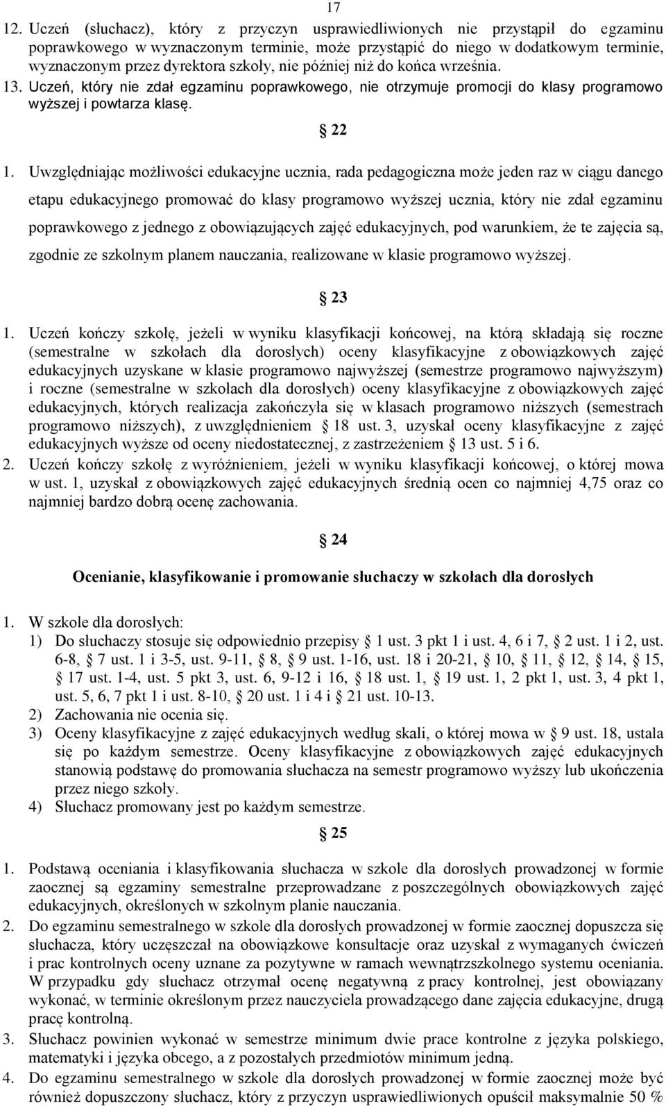 szkoły, nie później niż do końca września. 13. Uczeń, który nie zdał egzaminu poprawkowego, nie otrzymuje promocji do klasy programowo wyższej i powtarza klasę. 22 1.