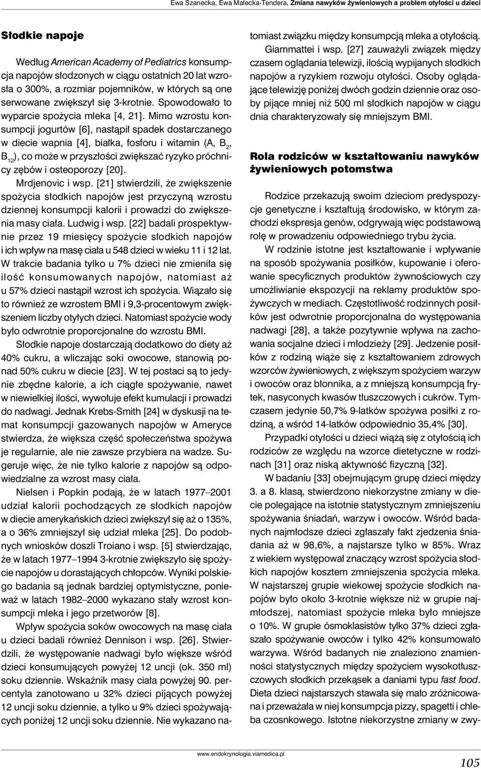 Mimo wzrostu konsumpcji jogurtów [6], nastąpił spadek dostarczanego w diecie wapnia [4], białka, fosforu i witamin (A, B 2, B 12 ), co może w przyszłości zwiększać ryzyko próchnicy zębów i