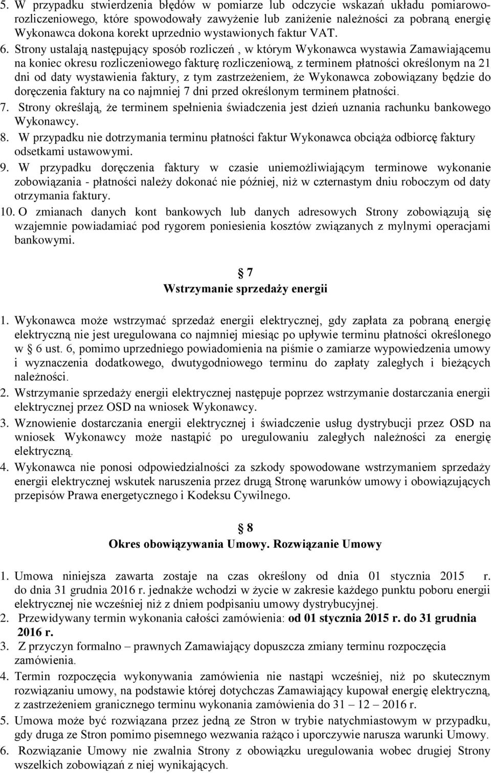 Strony ustalają następujący sposób rozliczeń, w którym Wykonawca wystawia Zamawiającemu na koniec okresu rozliczeniowego fakturę rozliczeniową, z terminem płatności określonym na 21 dni od daty