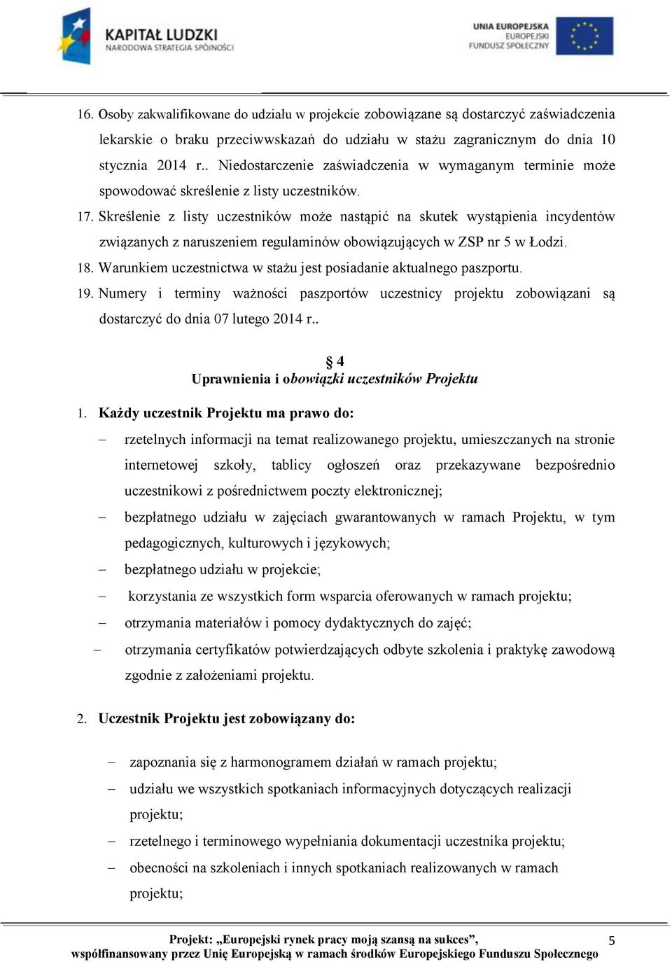 Skreślenie z listy uczestników może nastąpić na skutek wystąpienia incydentów związanych z naruszeniem regulaminów obowiązujących w ZSP nr 5 w Łodzi. 18.