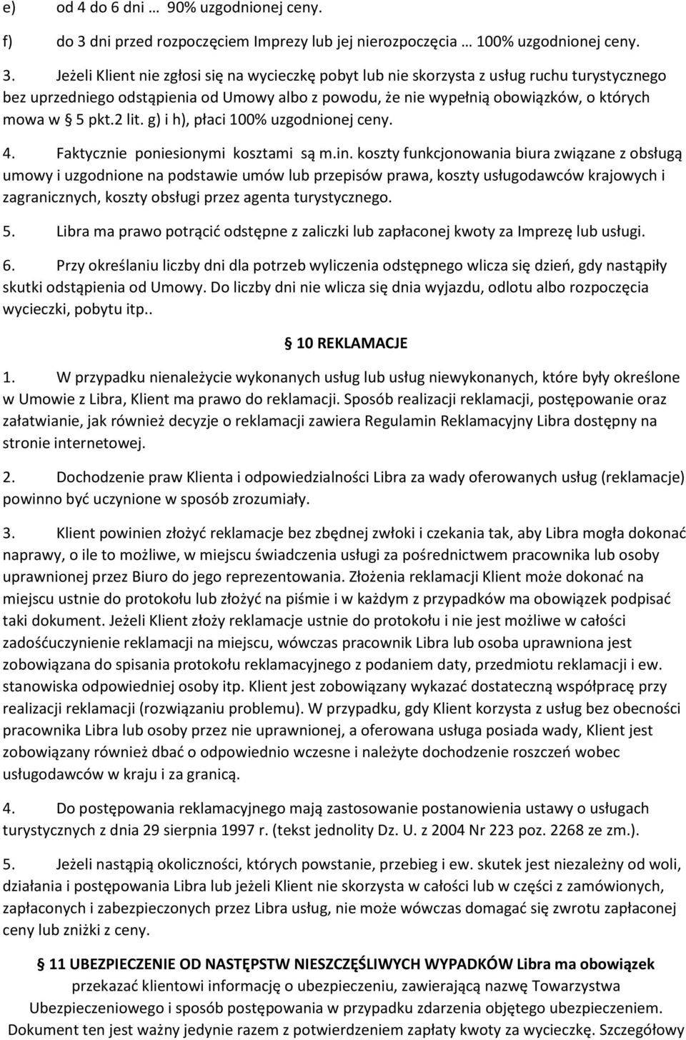 Jeżeli Klient nie zgłosi się na wycieczkę pobyt lub nie skorzysta z usług ruchu turystycznego bez uprzedniego odstąpienia od Umowy albo z powodu, że nie wypełnią obowiązków, o których mowa w 5 pkt.