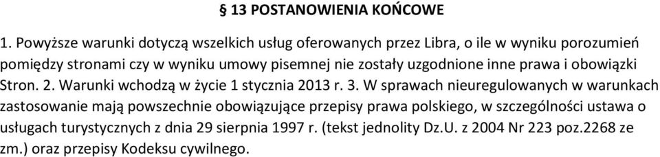 pisemnej nie zostały uzgodnione inne prawa i obowiązki Stron. 2. Warunki wchodzą w życie 1 stycznia 2013 r. 3.