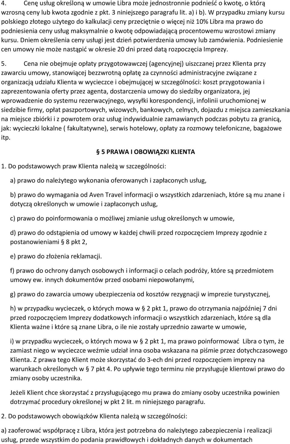 zmiany kursu. Dniem określenia ceny usługi jest dzień potwierdzenia umowy lub zamówienia. Podniesienie cen umowy nie może nastąpić w okresie 20 dni przed datą rozpoczęcia Imprezy. 5.
