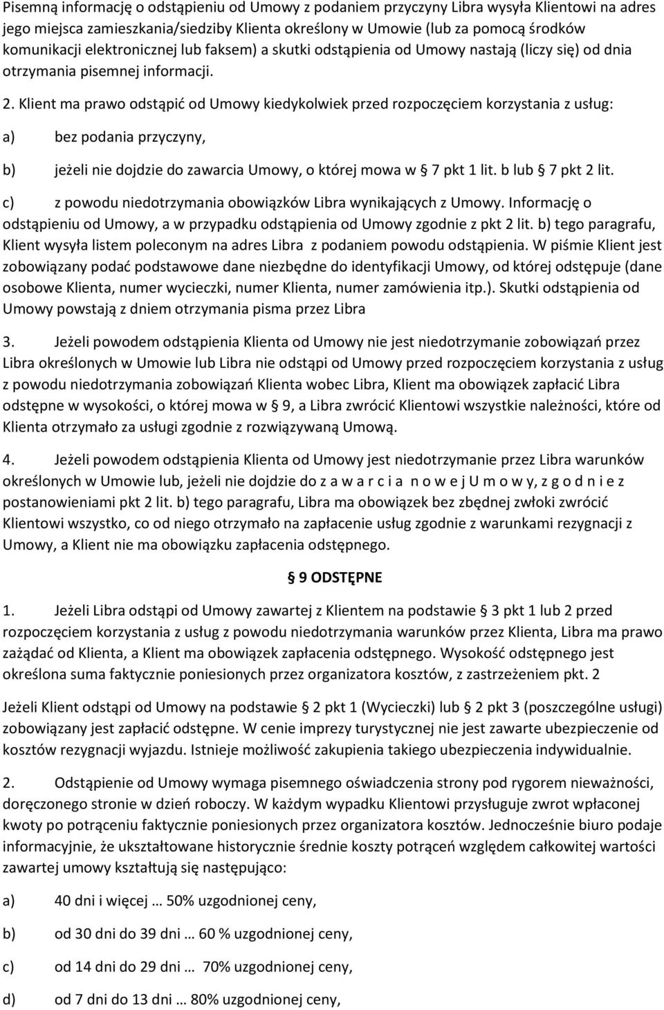 Klient ma prawo odstąpić od Umowy kiedykolwiek przed rozpoczęciem korzystania z usług: a) bez podania przyczyny, b) jeżeli nie dojdzie do zawarcia Umowy, o której mowa w 7 pkt 1 lit.