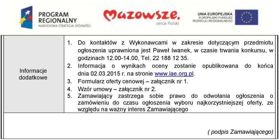 00-14.00, Tel. 22 188 12 35. 2. Informacja o wynikach oceny zostanie opublikowana do końca dnia 02.03.2015 r. na stronie www.iae.org.pl. 3. Formularz oferty cenowej załącznik nr 1.