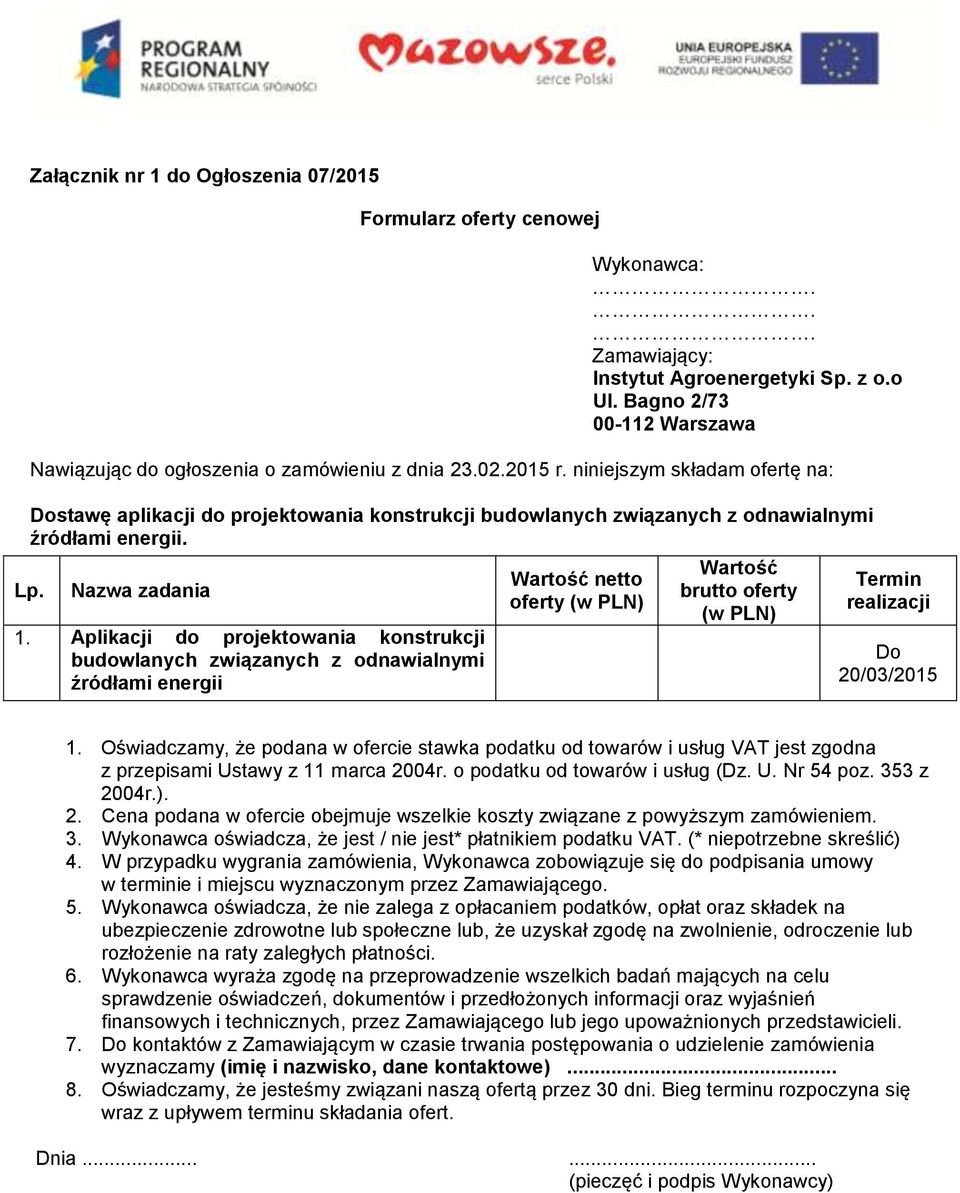 Aplikacji do projektowania konstrukcji budowlanych związanych z odnawialnymi źródłami energii Wartość netto oferty (w PLN) Wartość brutto oferty (w PLN) Termin realizacji Do 20/03/2015 1.