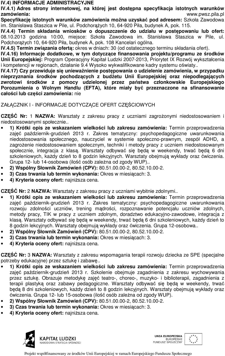 920 Piła, budynek A, pok. 115. IV.4.4) Termin składania wniosków o dopuszczenie do lub ofert: 08.10.2013 godzina 10:00, miejsce: Szkoła Zawodowa im. Stanisława Staszica w Pile, ul.