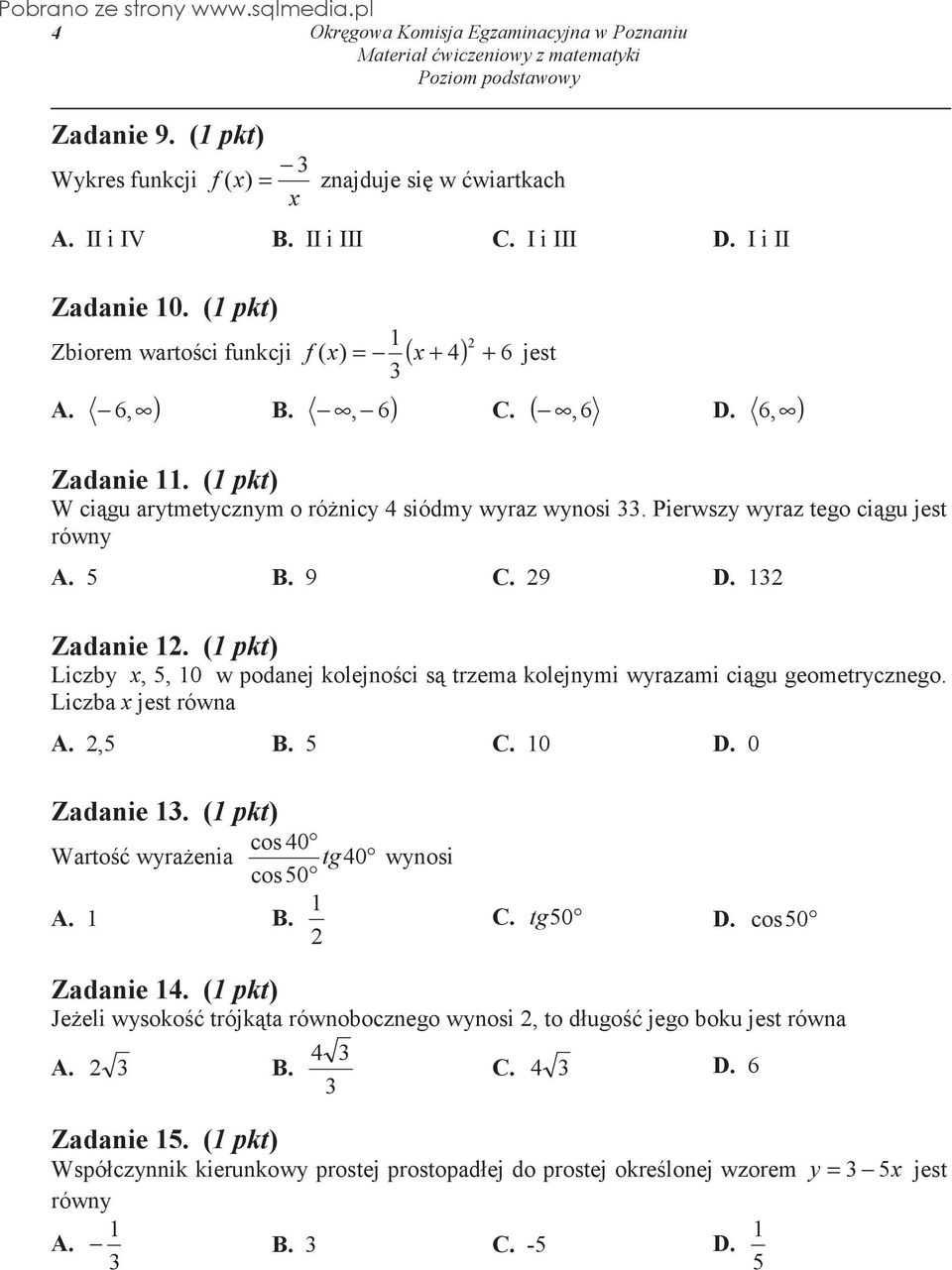 (1 pkt) Liczby x, 5, 10 w podanej kolejnoci s trzema kolejnymi wyrazami cigu geometrycznego. Liczba x jest równa A.,5 B. 5 C. 10 D. 0 Zadanie 1. (1 pkt) cos 40 Warto wyraenia tg 40 wynosi cos50 1 A.