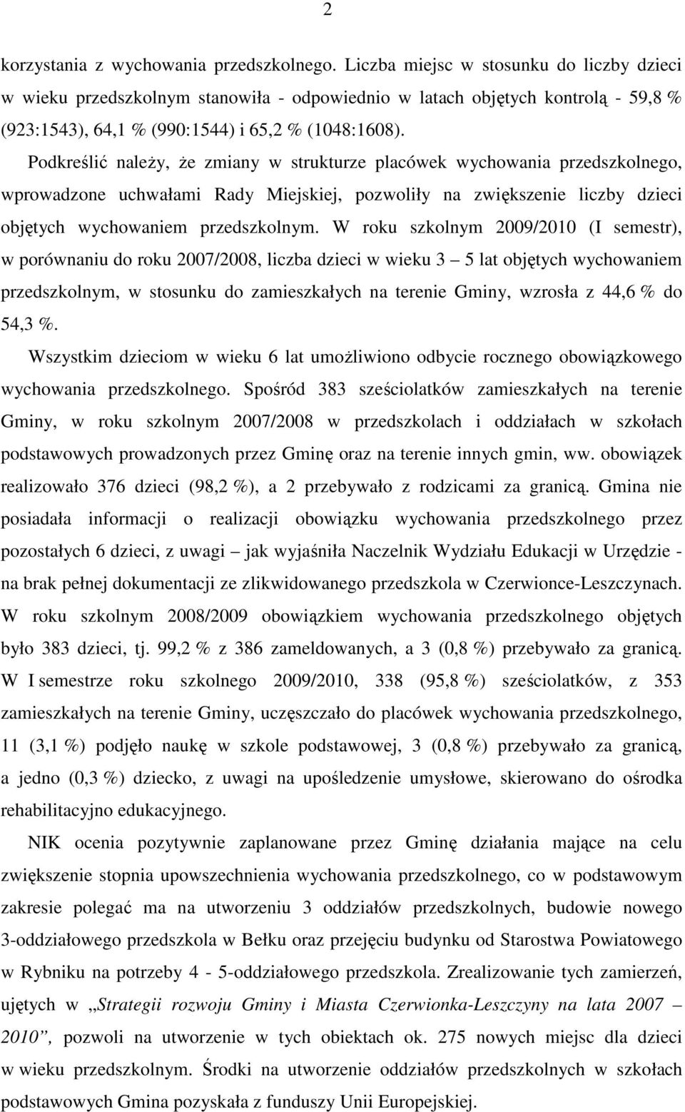 Podkreślić naleŝy, Ŝe zmiany w strukturze placówek wychowania przedszkolnego, wprowadzone uchwałami Rady Miejskiej, pozwoliły na zwiększenie liczby dzieci objętych wychowaniem przedszkolnym.