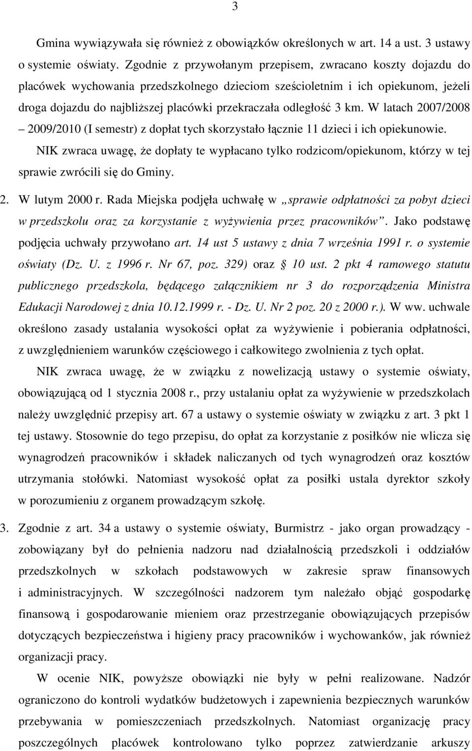 odległość 3 km. W latach 2007/2008 2009/2010 (I semestr) z dopłat tych skorzystało łącznie 11 dzieci i ich opiekunowie.