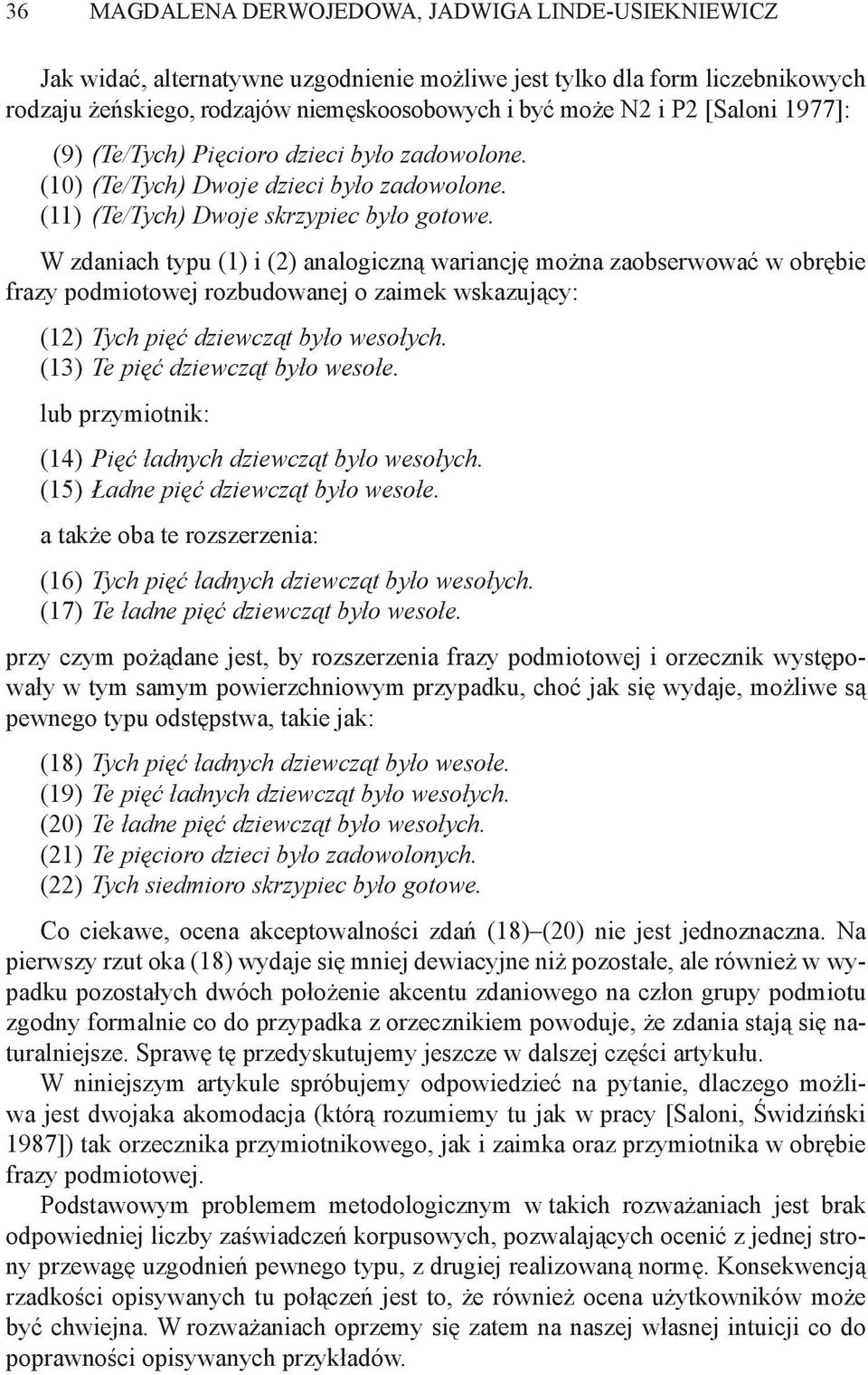 W zdaniach typu (1) i (2) analogiczną wariancję można zaobserwować w obrębie frazy podmiotowej rozbudowanej o zaimek wskazujący: (12) Tych pięć dziewcząt było wesołych.