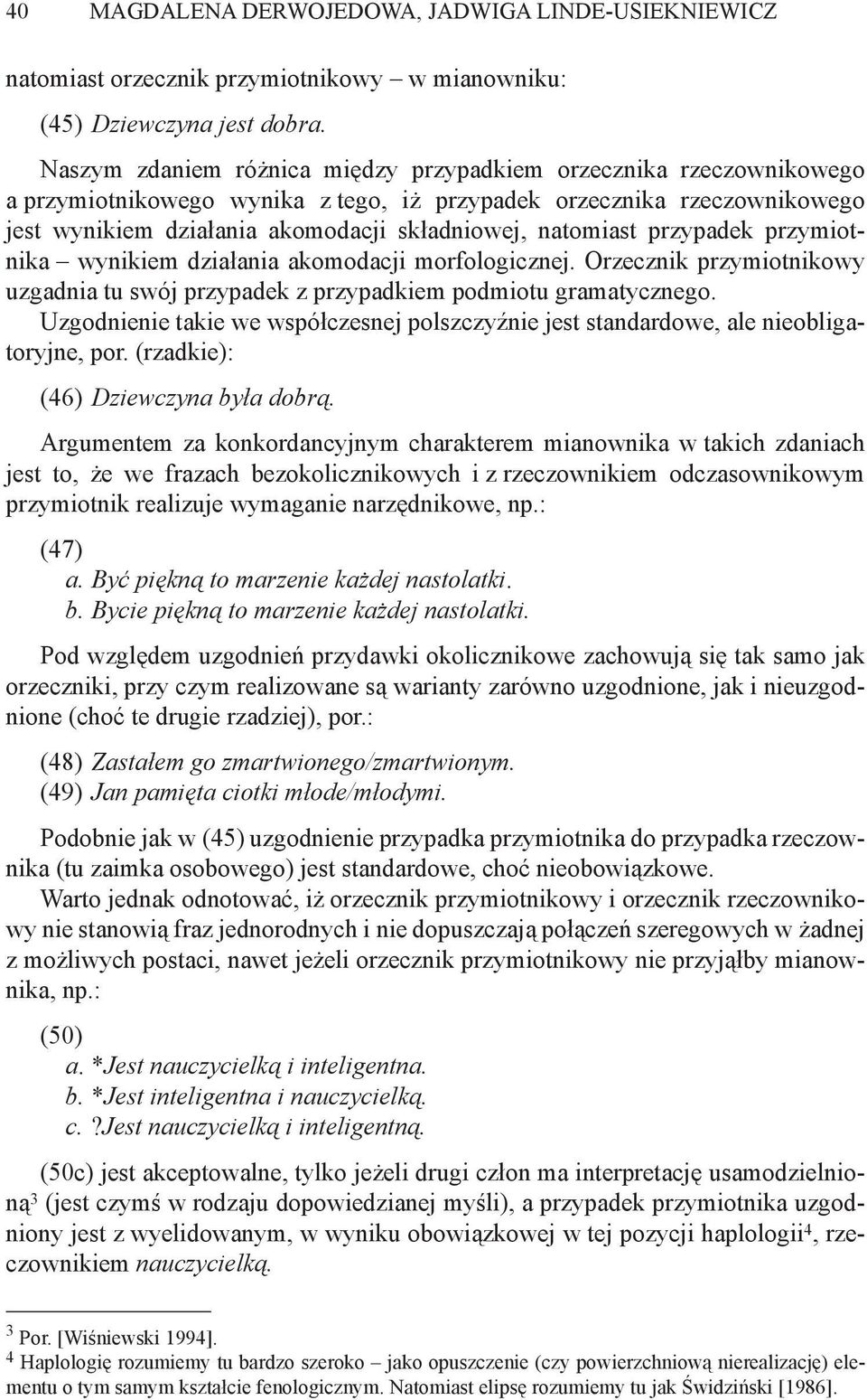 natomiast przypadek przymiotnika wynikiem działania akomodacji morfologicznej. Orzecznik przymiotnikowy uzgadnia tu swój przypadek z przypadkiem podmiotu gramatycznego.