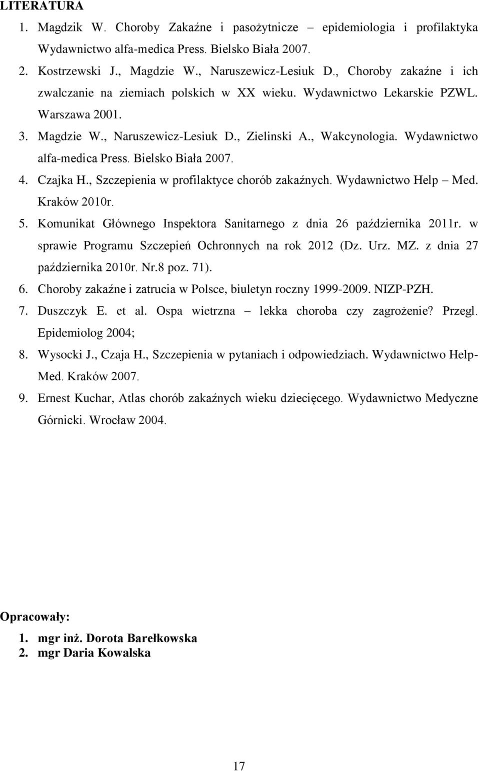 Wydawnictwo alfa-medica Press. Bielsko Biała 2007. 4. Czajka H., Szczepienia w profilaktyce chorób zakaźnych. Wydawnictwo Help Med. Kraków 2010r. 5.