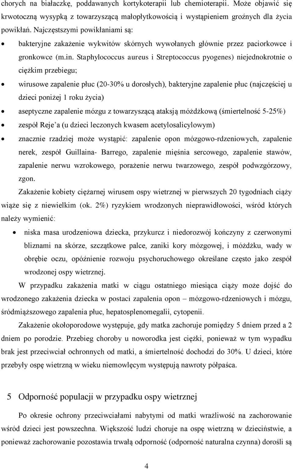 Staphylococcus aureus i Streptococcus pyogenes) niejednokrotnie o ciężkim przebiegu; wirusowe zapalenie płuc (20-30% u dorosłych), bakteryjne zapalenie płuc (najczęściej u dzieci poniżej 1 roku