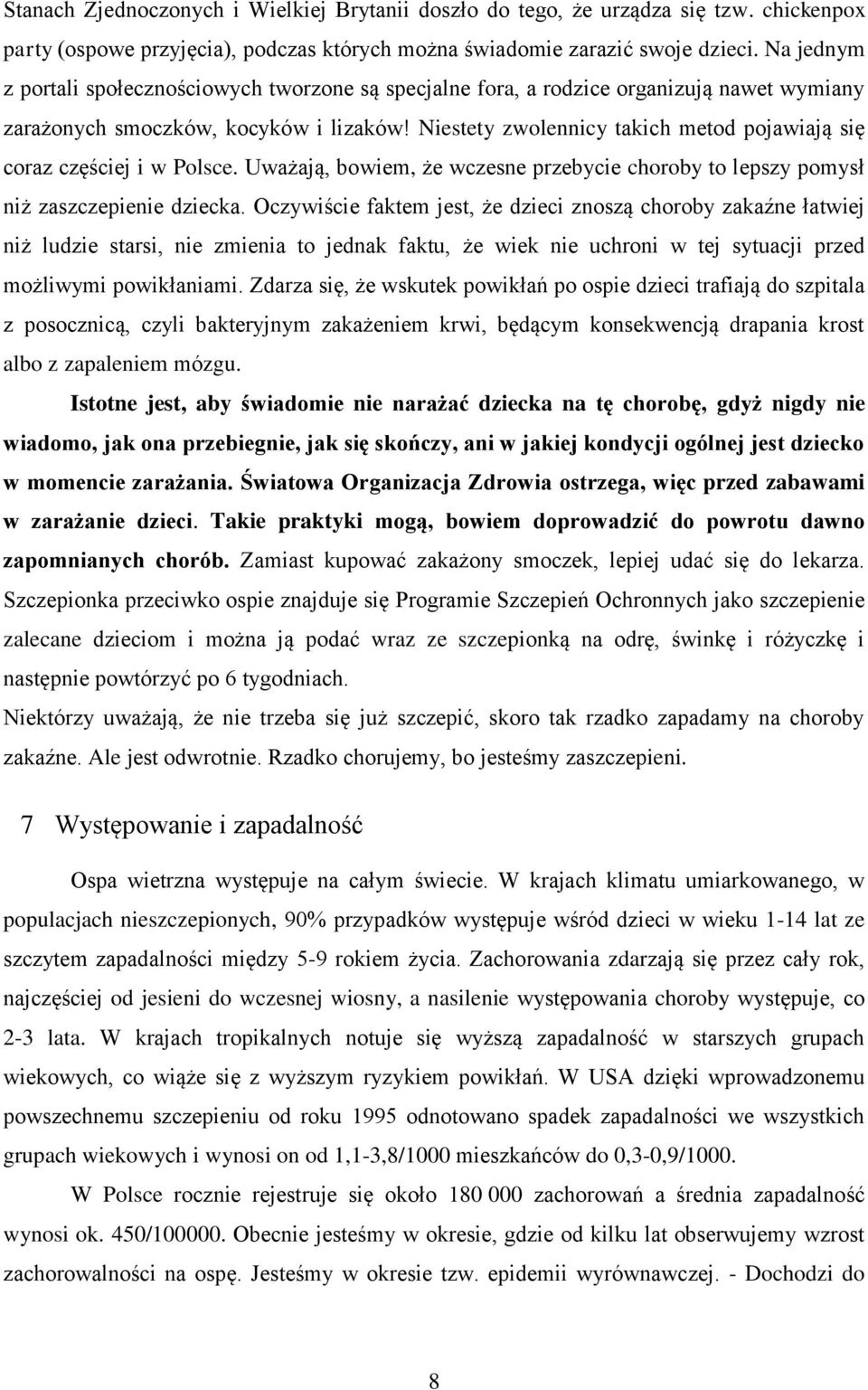 Niestety zwolennicy takich metod pojawiają się coraz częściej i w Polsce. Uważają, bowiem, że wczesne przebycie choroby to lepszy pomysł niż zaszczepienie dziecka.