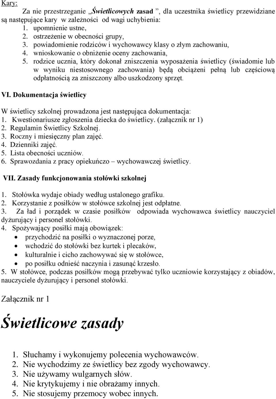 rodzice ucznia, który dokonał zniszczenia wyposażenia świetlicy (świadomie lub w wyniku niestosownego zachowania) będą obciążeni pełną lub częściową odpłatnością za zniszczony albo uszkodzony sprzęt.