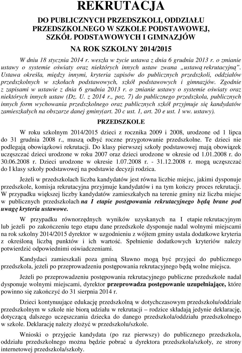 Ustawa określa, między innymi, kryteria zapisów do publicznych przedszkoli, oddziałów przedszkolnych w szkołach podstawowych, szkół podstawowych i gimnazjów.