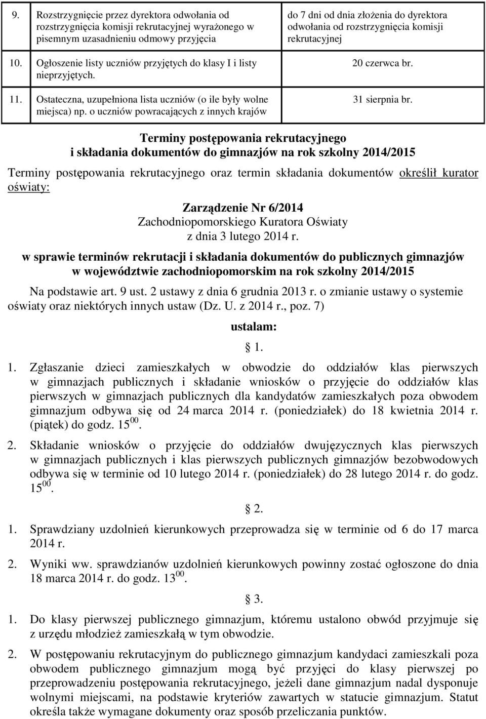 o uczniów powracających z innych krajów do 7 dni od dnia złożenia do dyrektora odwołania od rozstrzygnięcia komisji rekrutacyjnej 20 czerwca br. 31 sierpnia br.