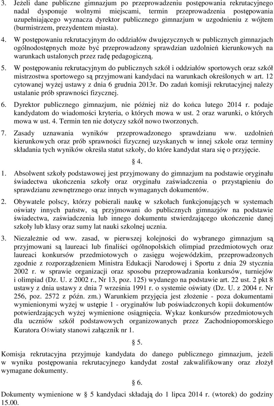 W postępowaniu rekrutacyjnym do oddziałów dwujęzycznych w publicznych gimnazjach ogólnodostępnych może być przeprowadzony sprawdzian uzdolnień kierunkowych na warunkach ustalonych przez radę