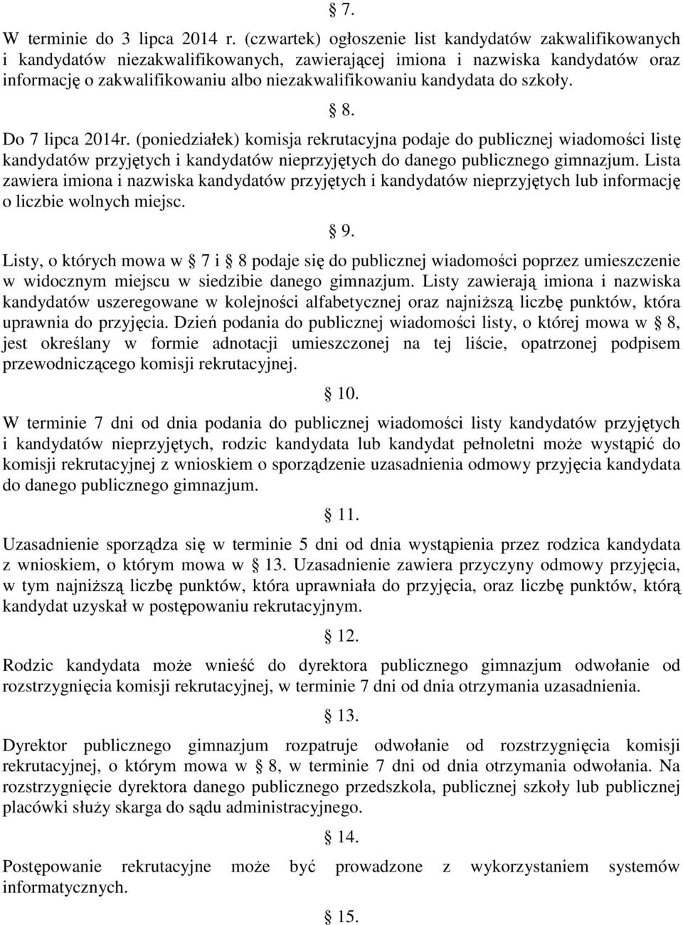 kandydata do szkoły. 8. Do 7 lipca 2014r. (poniedziałek) komisja rekrutacyjna podaje do publicznej wiadomości listę kandydatów przyjętych i kandydatów nieprzyjętych do danego publicznego gimnazjum.