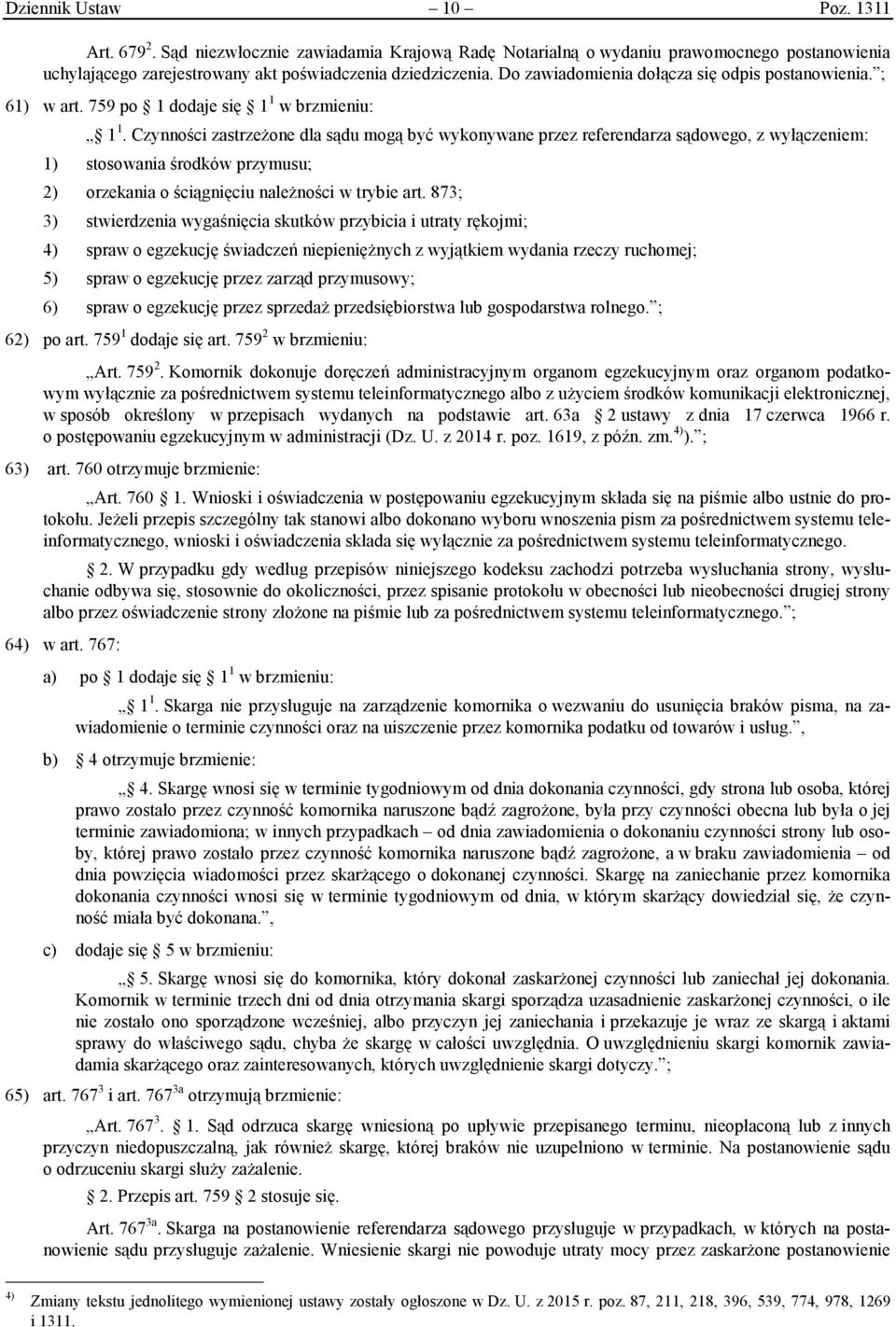 Czynności zastrzeżone dla sądu mogą być wykonywane przez referendarza sądowego, z wyłączeniem: 1) stosowania środków przymusu; 2) orzekania o ściągnięciu należności w trybie art.
