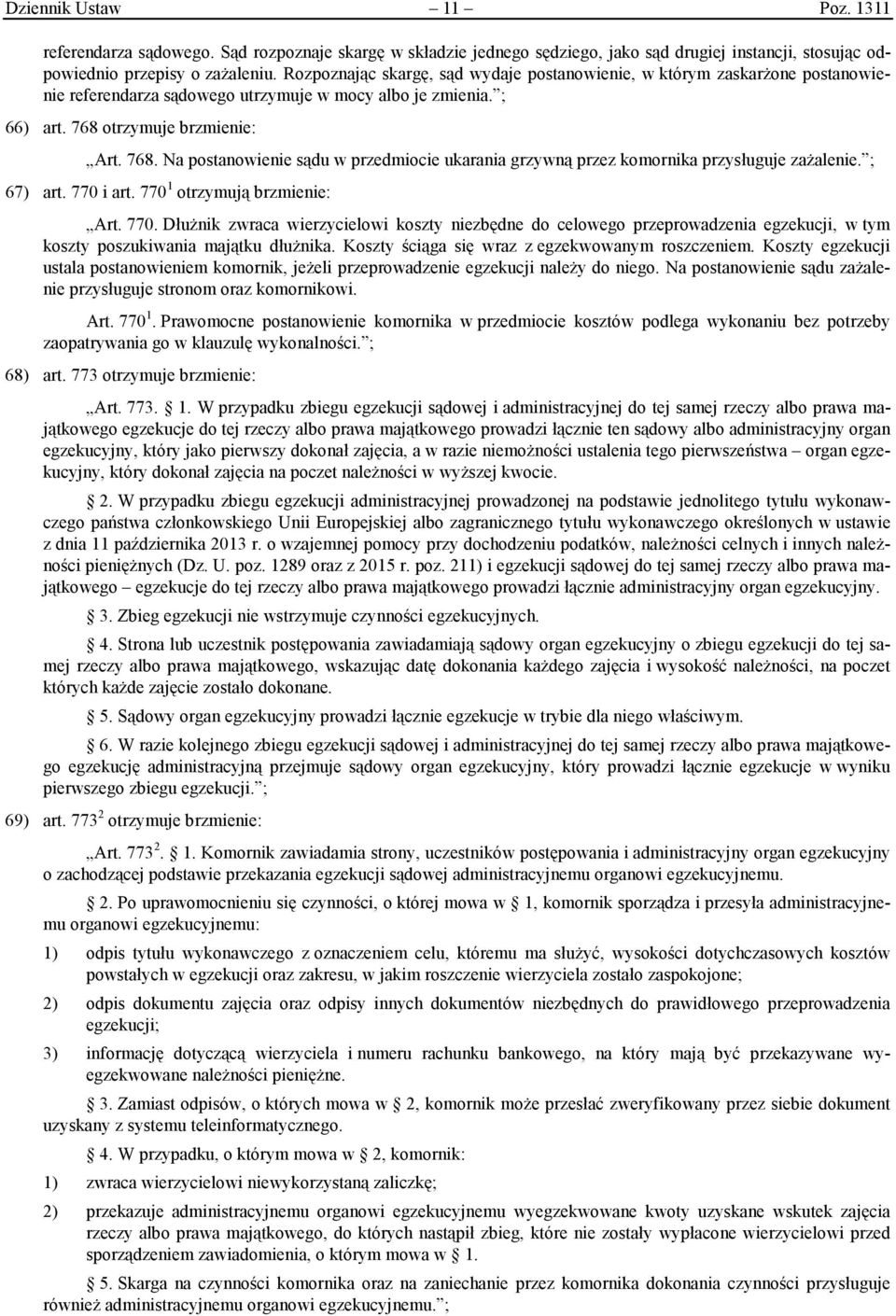 otrzymuje brzmienie: Art. 768. Na postanowienie sądu w przedmiocie ukarania grzywną przez komornika przysługuje zażalenie. ; 67) art. 770 